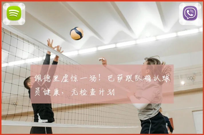 佩德里虚惊一场!巴萨跟队确认球员健康,无检查计划